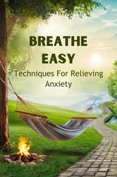 Breathe Easy: Techniques For Relieving Anxiety