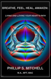 Breathe, Feel, Heal, Awaken: Living and Loving Your Heart s Path