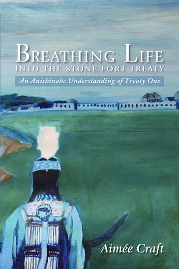 Breathing Life into the Stone Fort Treaty - Aimée Craft