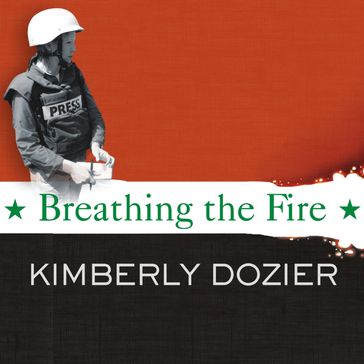 Breathing the Fire - Kimberly Dozier