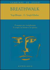 Breathwalk. Il respiro per rivitalizzare il corpo, la mente e lo spirito