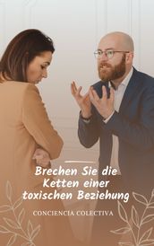 Brechen Sie die Ketten einer toxischen Beziehung