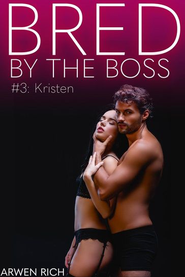 Bred By The Boss #3: Kristen - Arwen Rich