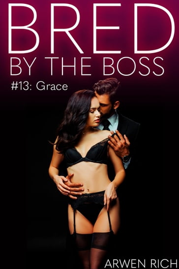 Bred by the Boss #13: Grace - Arwen Rich