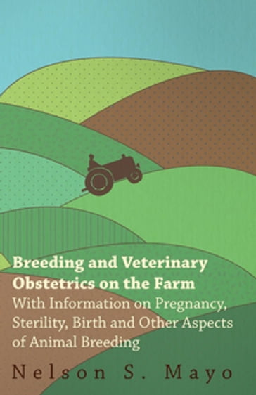 Breeding and Veterinary Obstetrics on the Farm - With Information on Pregnancy, Sterility, Birth and Other Aspects of Animal Breeding - Nelson S. Mayo