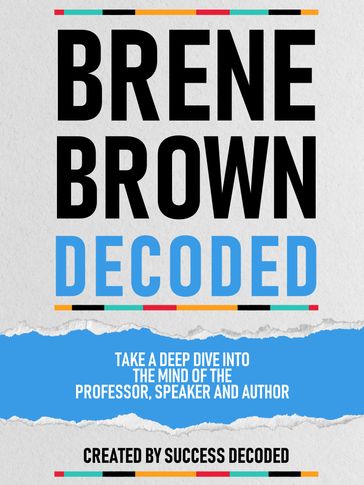 Brene Brown Decoded - Take A Deep Dive Into The Mind Of The Professor, Speaker And Author - Success Decoded