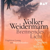 Brennendes Licht - Anna Seghers in Mexiko (Ungekürzt)