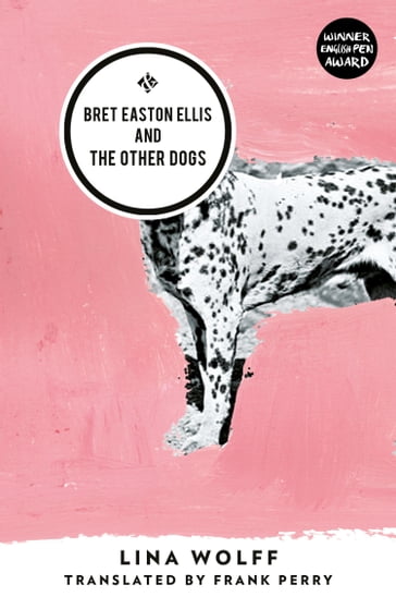 Bret Easton Ellis and the Other Dogs - Lina Wolff