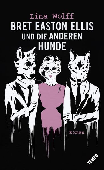 Bret Easton Ellis und die anderen Hunde - Lina Wolff