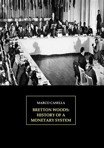 Bretton Woods: History of a monetary system - Marco Casella