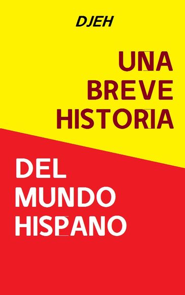 Una Breve Historia Del Mundo Hispano - Djeh