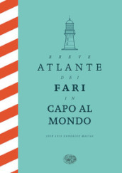 Breve atlante dei fari in capo al mondo. Ediz. illustrata