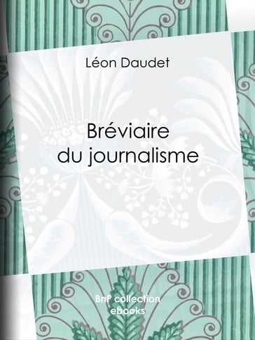 Bréviaire du journalisme - Léon Daudet