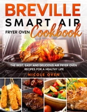 Breville Smart Air Fryer Oven Cookbook: The Best, Easy and Delicious Air Fryer Oven Recipes for a Healthy Life