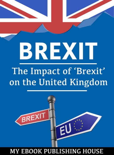 Brexit: The Impact of 'Brexit' on the United Kingdom - My Ebook Publishing House