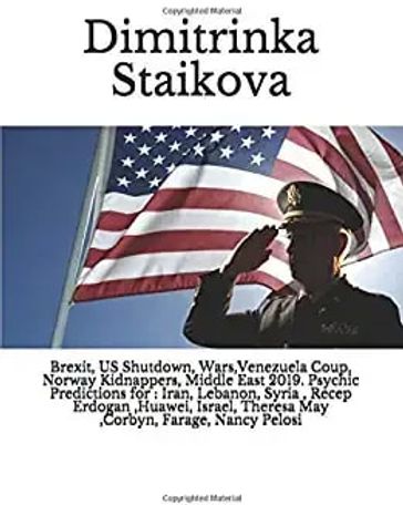 Brexit, US Shutdown, Wars,Venezuela Coup, Norway Kidnappers, Middle East 2019. Clairvoyant/Psychic Predictions for : Iran, Lebanon, Syria  Bashar Assad, Recep Erdogan  Turkey, Huawei, Israel Defense Forces, Theresa May ,Corbyn, Farage, Nancy Pelosi - Dimitrinka Staikova - Stoyanka Staikova - Ivelina Staikova