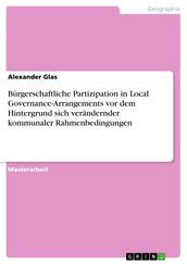 Bürgerschaftliche Partizipation in Local Governance-Arrangements vor dem Hintergrund sich verändernder kommunaler Rahmenbedingungen