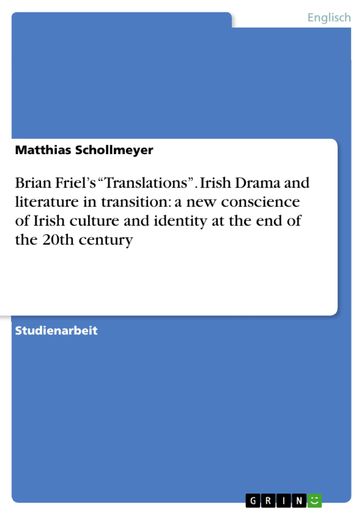 Brian Friel's 'Translations'. Irish Drama and literature in transition: a new conscience of Irish culture and identity at the end of the 20th century - Matthias Schollmeyer