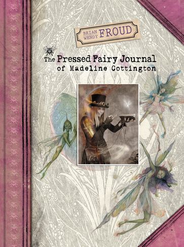 Brian and Wendy Froud's The Pressed Fairy Journal of Madeline Cottington - Wendy Froud