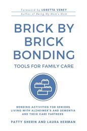 Brick by Brick Bonding: Tools for Family Care: Activities for Seniors Living with Alzheimer s and Dementia and Their Care Partners