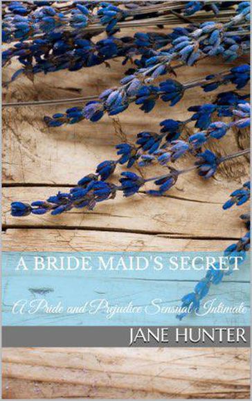 A Bride Maid's Secret: A Pride and Prejudice Sensual Intimate Novella - Jane Hunter