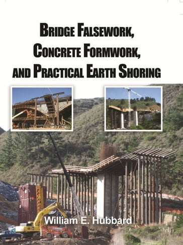 Bridge Falsework, Concrete Formwork, and Practical Earth Shoring - William E. Hubbard