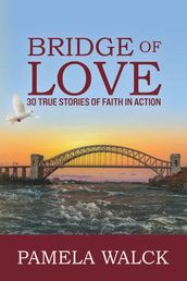 Bridge of Love: 30 True Stories of Faith in Action