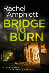 Bridge to Burn (Detective Kay Hunter crime thriller series, Book 7)