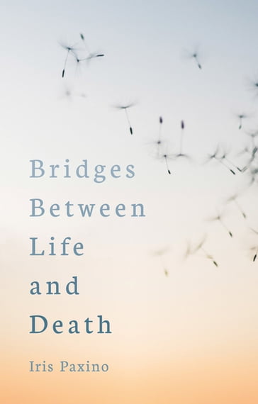 Bridges Between Life and Death - Iris Paxino