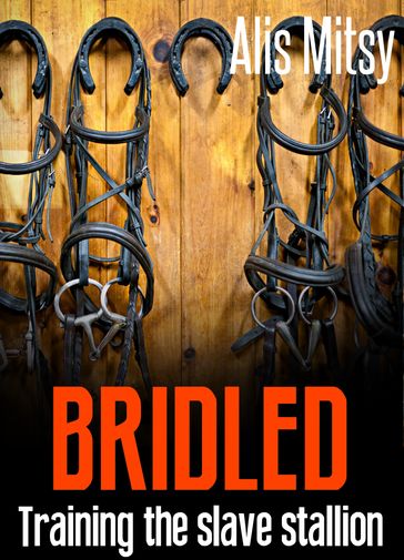 Bridled: Training the Slave Stallion - Alis Mitsy