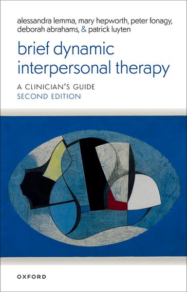 Brief Dynamic Interpersonal Therapy 2e - Prof Alessandra Lemma - Prof Mary Hepworth - Prof Peter Fonagy - Prof Patrick Luyten - Ms Deborah Abrahams