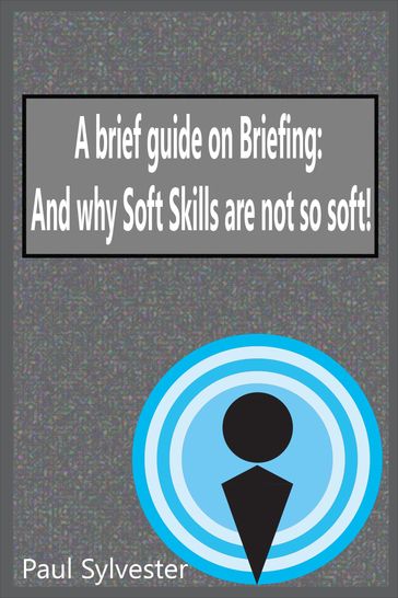 A Brief Guide on Briefing: And Why Soft Skills Are Not Soft! - Paul Sylvester