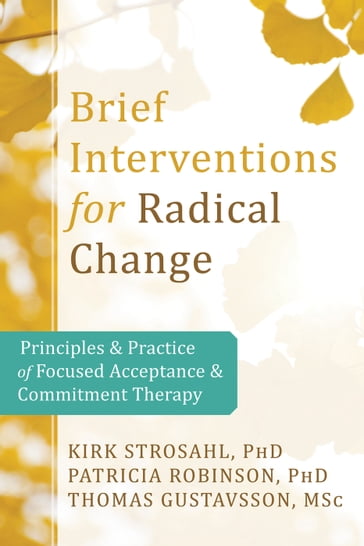 Brief Interventions for Radical Change - PhD Kirk Strosahl - PhD Patricia Robinson - MSc Thomas Gustavsson