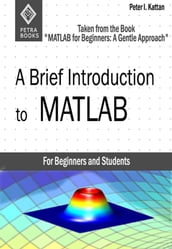 A Brief Introduction to MATLAB: Taken From the Book 
