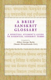 A Brief Sanskrit Glossary: A Spiritual Student s Guide to Essential Sanskrit Terms