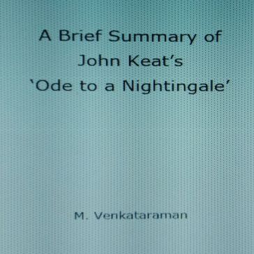 Brief Summary of John Keat's 'Ode to a Nightingale', A - VENKATARAMAN M