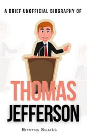 A Brief Unofficial Biography of Thomas Jefferson