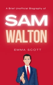 A Brief Unofficial Biography of Sam Walton