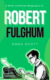 A Brief Unofficial Biography of Robert Fulghum