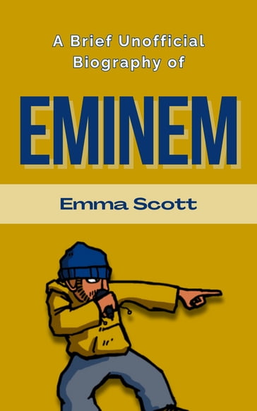 A Brief Unofficial Biography of Eminem - Emma Scott