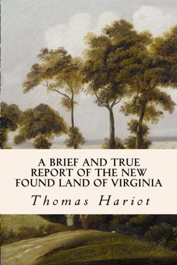 A Brief and True Report of the New Found Land of Virginia - Thomas Hariot