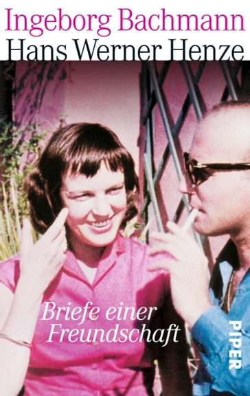 Briefe einer Freundschaft - Hans Werner Henze - Ingeborg Bachmann