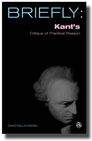 Briefly: Kant's Critique of Practical Reason - Daniel