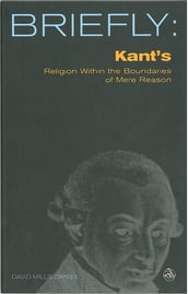 Briefly: Kant s Religion within the Bounds of Mere Reason