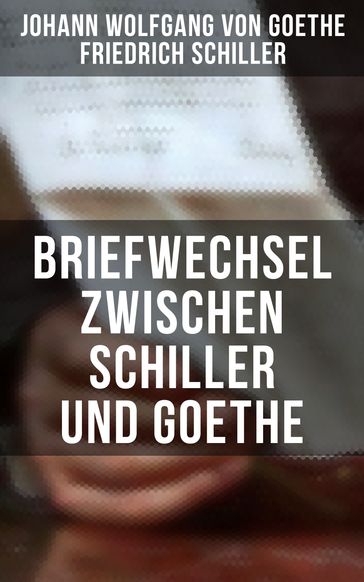 Briefwechsel zwischen Schiller und Goethe - Friedrich Schiller - Johann Wolfgang Von Goethe