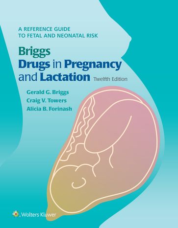 Briggs Drugs in Pregnancy and Lactation - Alicia B Forinash - Craig V Towers - Gerald G Briggs - Roger K Freeman