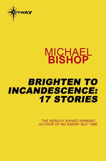 Brighten to Incandescence: 17 Stories - Michael Bishop