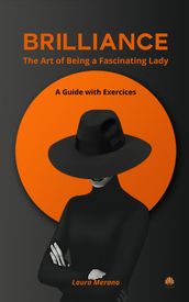 Brilliance: The Art of Being a Fascinating Lady. A Guide with Exercises