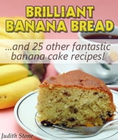 Brilliant Banana Bread & 25 Other Fantastic Banana Cake Recipes