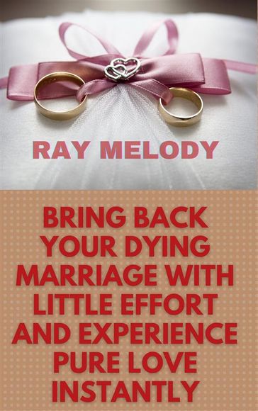 Bring Back Your Dying Marriage With Little Effort And Experience Pure Love Instantly - Ray Melody
